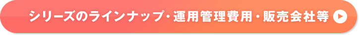 シリーズのラインナップ・運用管理費用・販売会社等